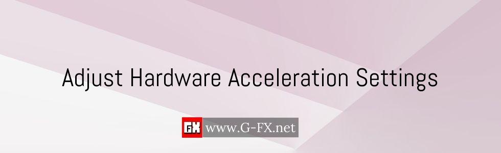 Adjust_Hardware_Acceleration_Settings