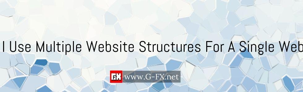 Can_I_Use_Multiple_Website_Structures_For_A_Single_Website