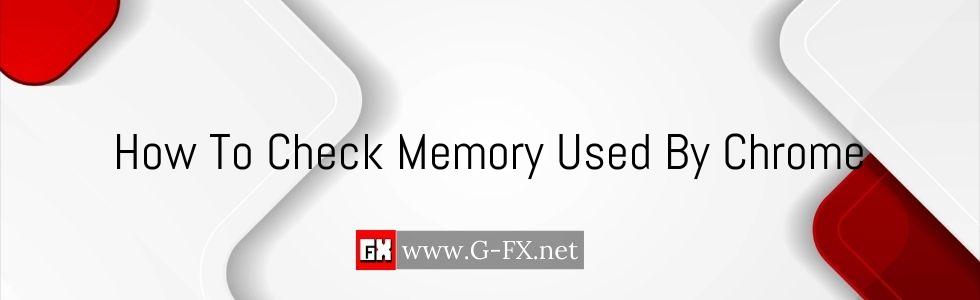 How_To_Check_Memory_Used_By_Chrome