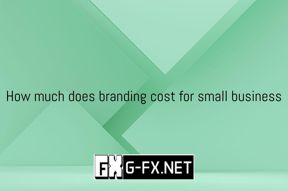 How Much Does Branding Cost For Small Business