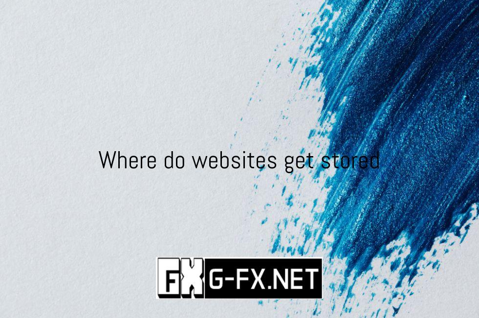 Where Do Websites Get Stored